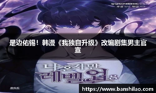 是边佑锡！韩漫《我独自升级》改编剧集男主官宣